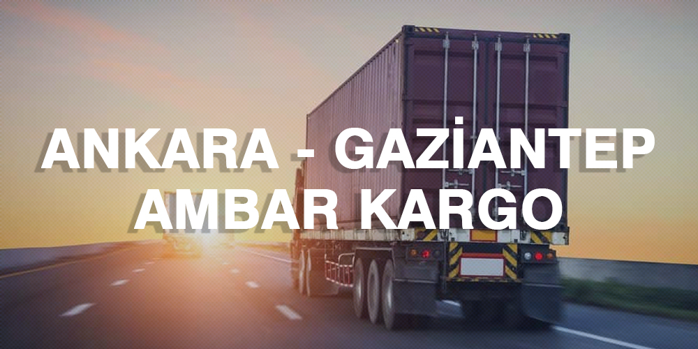 Ankara Gaziantep Ambar Nakliye Kargo Ambarı Fiyatı